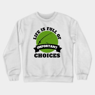 Life Is Full Of Important Choices Fishing Crewneck Sweatshirt